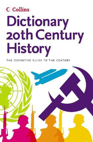 DICTIONARY OF 20TH CENTURY HISTORY: THE DEFINITIVE GUIDE TO THE CENTURY