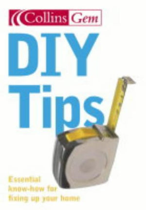 DIY TIPS: ESSENTIAL KNOW-HOW FOR FIXING UP YOUR HOME