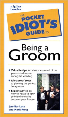 THE POCKET IDIOT'S GUIDE TO: BEING A GROOM