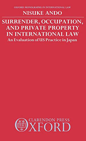 SURRENDER, OCCUPATION, AND PRIVATE PROPERTY IN INTERNATIONAL LAW