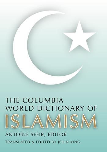 THE COLUMBIA WORLD DICTIONARY OF ISLAMISM TRANSLATED BY JOHN KING