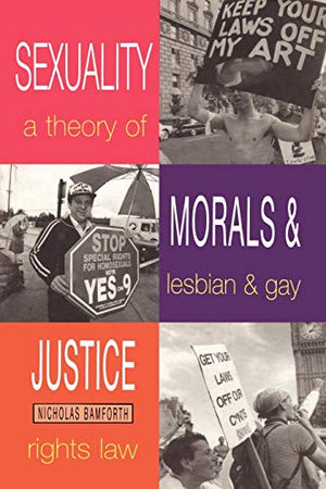SEXUALITY, MORALS AND JUSTICE: A THEORY OF LESBAIN AND GAY RIGHTS LAW