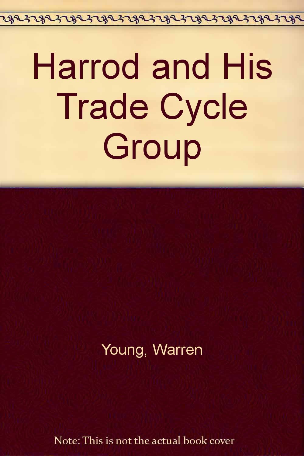 HARROD AND HIS TRADE CYCLE GROUP