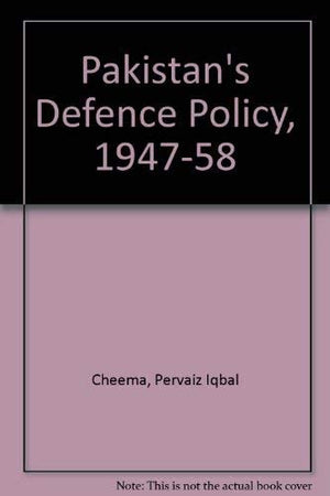 PAKISTAN'S DEFENCE POLICY, 1947-58