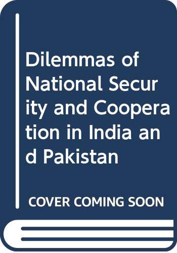 DILEMMAS OF NATIONAL SECURITY AND COOPERATION IN INDIA AND PAKISTAN