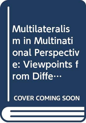 MULTILATERALISM IN MULTINATIONAL PERSPECTIVE: VIEWPOINTS FROM DIFFERNT