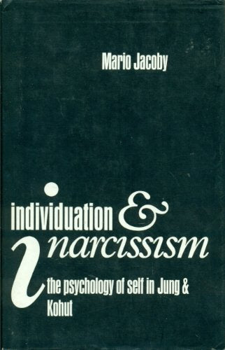 INDIVIDUATION & I NARCISSISM THE PSYCHOLOGY OF SELF IN JUNG & KOHUT