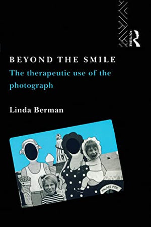 BEYOND THE SMILE:  THE THERAPEUTIC USE OF THE PHOTOGRAPH