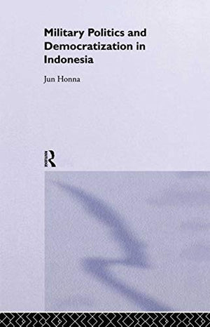 MILITARY POLITICS AND DEMOCRATIZATION IN INDONESIA