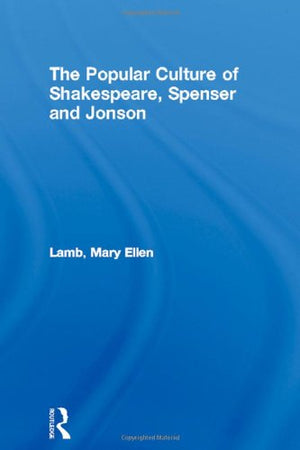 THE POPULAR CULTURE OF SHAKESPEARE, SPENSER, AND JONSON