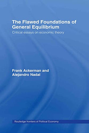 THE FLAWED FOUNDATIONS OF GENERAL EQUILIBRIUM