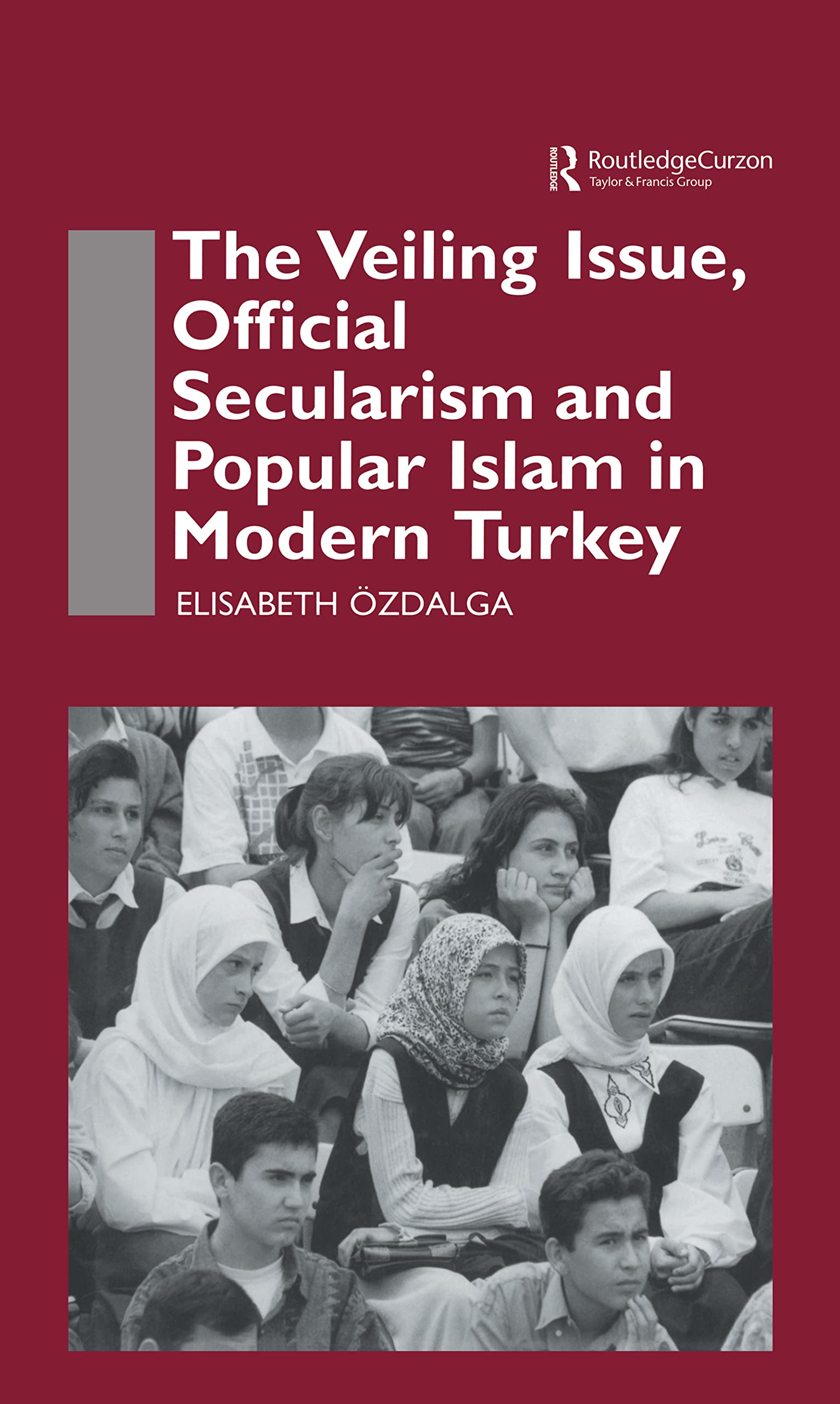 THE VEILING, ISSUE OFFICIAL SECULARISM AND POPULAR ISLAM IN MODERN TURKEY