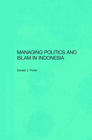 MANAGING POLITICS AND ISLAM IN INDONESIA