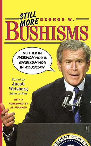 STILL MORE GEORGE W. BUSHISMS