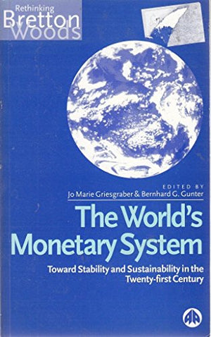 THE WORLD'S MONETARY SYSTEM: TOWARD STABILITY AND SUSTAINABILITY IN TH