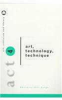 ART, TECHNOLOGY, TECHNIQUE: ART, CRITICISM AND THEORY - ACT 4