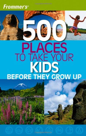 500 PLACES TO TAKE YOUR KIDS BEFORE THEY GROW UP