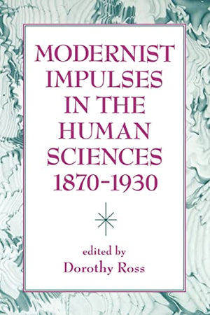 MODERNIST IMPULSES IN THE HUMAN SCIENCES 1870-1930
