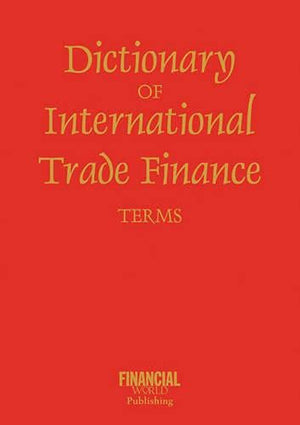 DICTIONARY OF INTERNATIONAL TRADE FINANCE