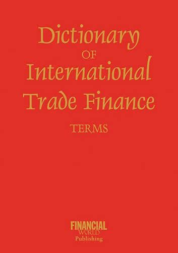 DICTIONARY OF INTERNATIONAL TRADE FINANCE