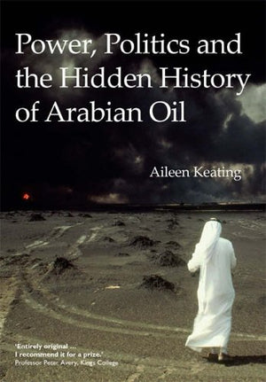 POWER, POLITICS AND THE HIDDEN HISTORY OF ARABIAN OIL