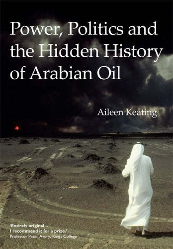 POWER, POLITICS AND THE HIDDEN HISTORY OF ARABIAN OIL