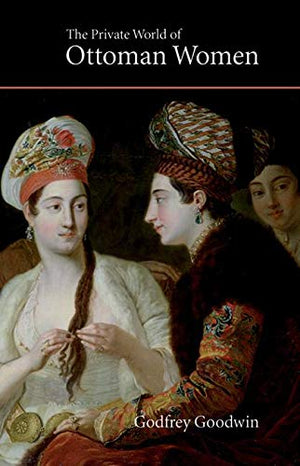 THE PRIVATE WORLD OF OTTOMAN WOMEN