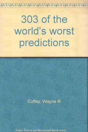 303 OF THE WORLD'S WORST PREDICTIONS