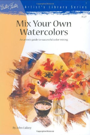 ARTIST'S LIBRARY SERIES: MIX YOUR OWN WATERCOLORS