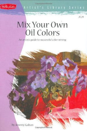 ARTIST'S LIBRARY SERIES: MIX YOUR OWN OIL COLORS