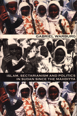 ISLAM, SECTARIANISM AND POLITICS IN SUDAN SINCE THE MAHDIYYA