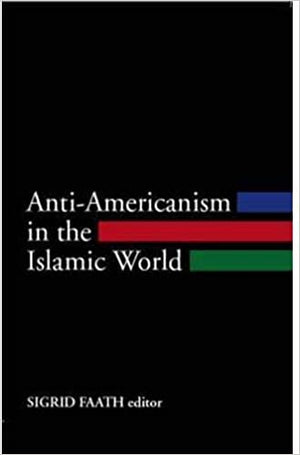 ANTI-AMERICANISM IN THE ISLAMIC WORLD