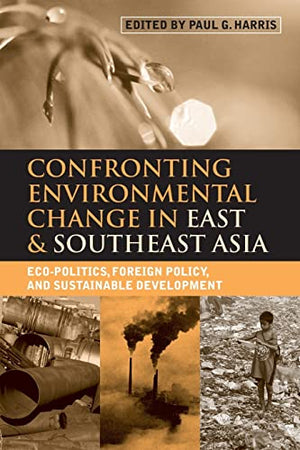 CONFRONTING ENVIRONMENTAL CHANGE IN EAST & SOUTHEAST ASIA