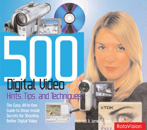 500 DIGITAL VIDEO HINTS, TIPS, AND TECHNIQUES