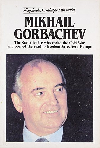PEOPLE WHO HAVE HELPED THE WORLD: MIKHAIL GORBACHEV