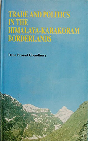 TRADE AND POLITICS IN THE HIMALAYA-KARAKORAM BORDERLANDS