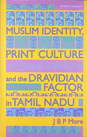 MUSLIM IDENTITY, PRINT CULTURE AND THE DRAVIDIAN FACTOR IN TAMIL NADU
