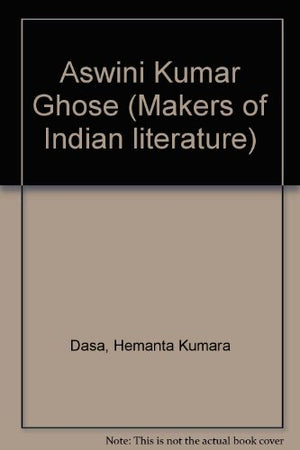 MAKERS OF INDAIN LITERATURE ASWINI KUMAR GHOSE
