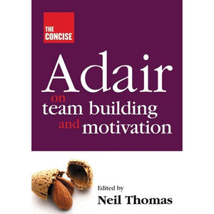 THE CONCISE ADAIR ON TEAMBUILDING AND MOTIVATION