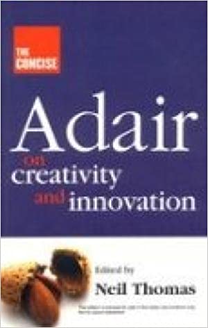 THE CONCISE ADAIR ON CREATIVITY AND INNOVATION