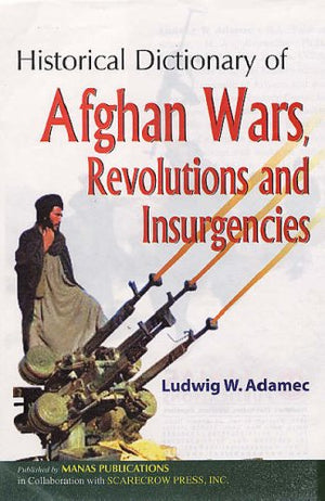 HISTORICAL DICTIONARY OF AFGHAN WARS, REVOLUTIONS AND INSURGENCIES