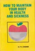 HOW TO MAINTAIN YOUR BODY IN HEALTH AND SICKNESS