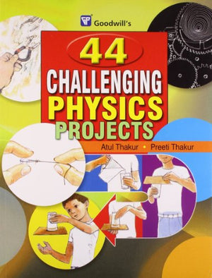 GOODWILL'S: 44 CHALLENGING PHYSICS PROJECTS