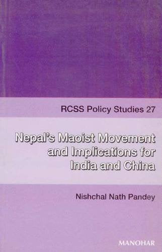RCSS POLICY STUDIES 27: NEPAL'S MAOIST MOVEMENT AND IMPLICATIONS FOR INDIA AND CHINA