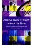 ACHIEVE TWICE AS MUCH IN HALF THE TIME