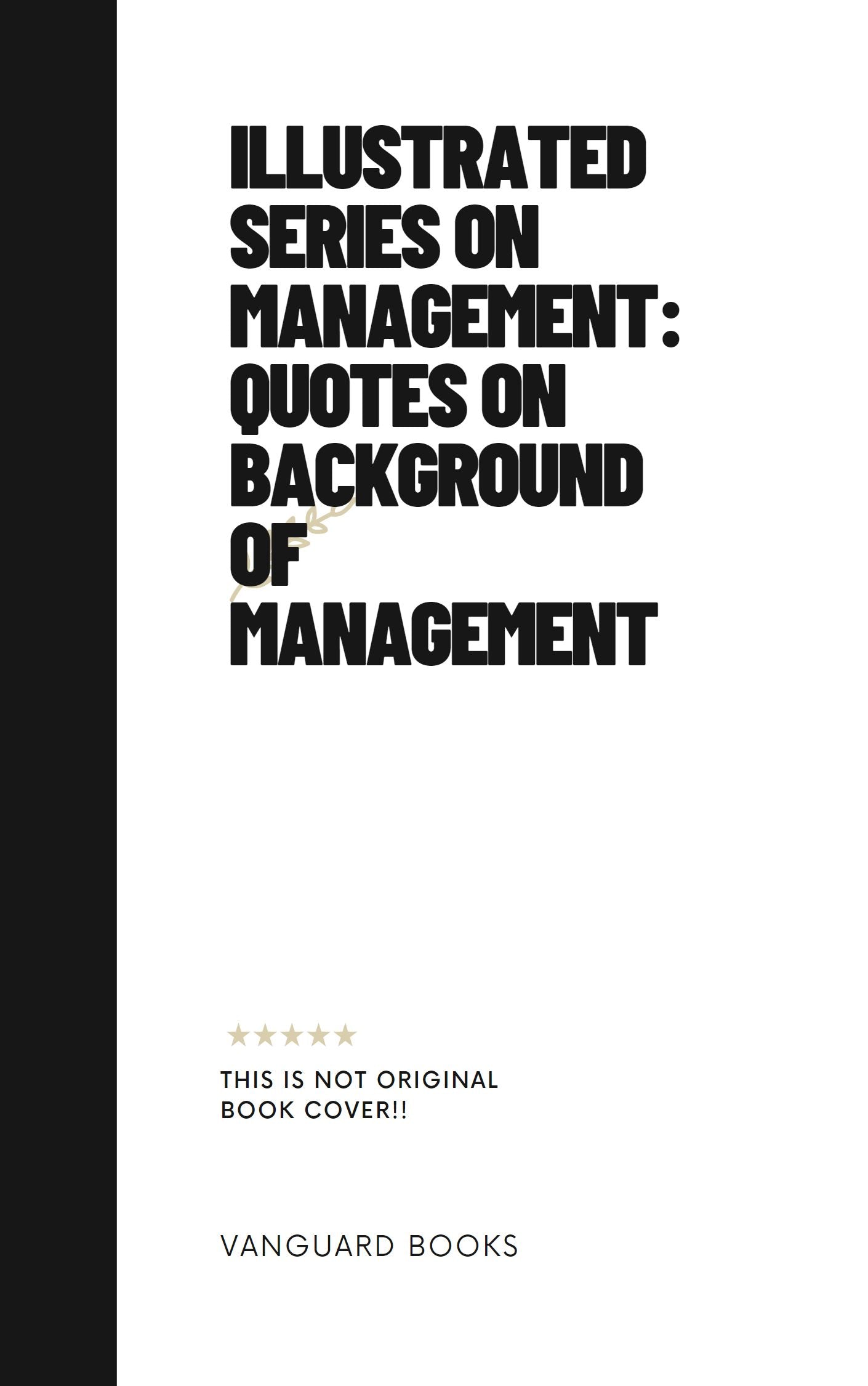 ILLUSTRATED SERIES ON MANAGEMENT: QUOTES ON BACKGROUND OF MANAGEMENT