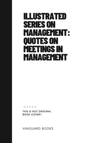 ILLUSTRATED SERIES ON MANAGEMENT: QUOTES ON MEETINGS IN MANAGEMENT