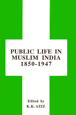 PUBLIC LIFE IN MUSLIM INDIA 1850-1947