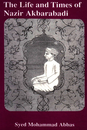 THE LIFE AND TIMES OF NAZIR AKBARABADI