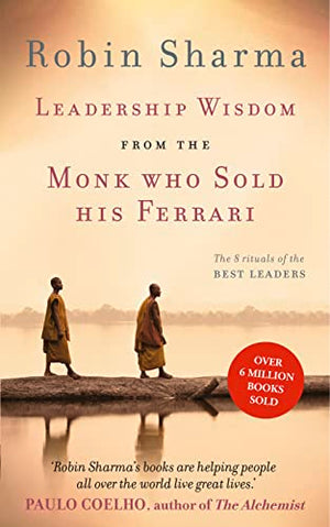 LEADERSHIP WISDOM FROM THE MONK WHO SOLD HIS FERRARI : THE 8 RITUALS OF THE BEST LEADERS